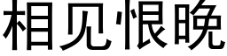 相見恨晚 (黑體矢量字庫)