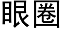 眼圈 (黑體矢量字庫)