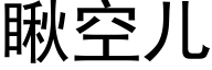 瞅空兒 (黑體矢量字庫)