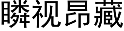 瞵視昂藏 (黑體矢量字庫)