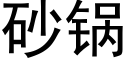 砂鍋 (黑體矢量字庫)