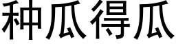 種瓜得瓜 (黑體矢量字庫)