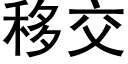 移交 (黑體矢量字庫)