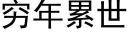 窮年累世 (黑體矢量字庫)