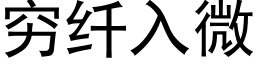 窮纖入微 (黑體矢量字庫)