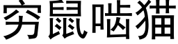 穷鼠啮猫 (黑体矢量字库)