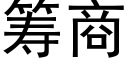 籌商 (黑體矢量字庫)