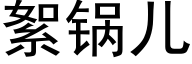 絮鍋兒 (黑體矢量字庫)