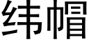 緯帽 (黑體矢量字庫)