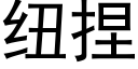 紐捏 (黑體矢量字庫)