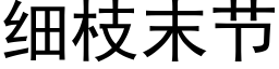 细枝末节 (黑体矢量字库)