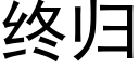 終歸 (黑體矢量字庫)