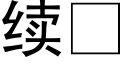 續 (黑體矢量字庫)