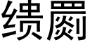 缋罽 (黑體矢量字庫)