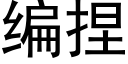 編捏 (黑體矢量字庫)