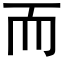 而 (黑體矢量字庫)