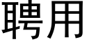 聘用 (黑体矢量字库)