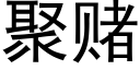 聚賭 (黑體矢量字庫)