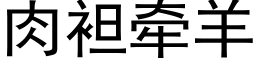 肉袒牵羊 (黑体矢量字库)