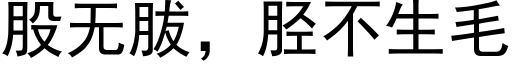 股无胈，胫不生毛 (黑体矢量字库)