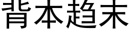 背本趨末 (黑體矢量字庫)