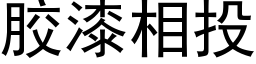 膠漆相投 (黑體矢量字庫)