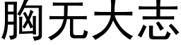 胸無大志 (黑體矢量字庫)