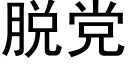 脫黨 (黑體矢量字庫)