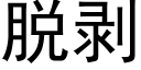 脫剝 (黑體矢量字庫)