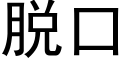 脫口 (黑體矢量字庫)