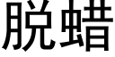 脱蜡 (黑体矢量字库)