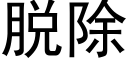 脱除 (黑体矢量字库)