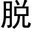 脫 (黑體矢量字庫)