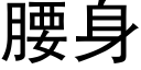 腰身 (黑體矢量字庫)