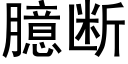 臆斷 (黑體矢量字庫)