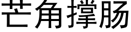 芒角撐腸 (黑體矢量字庫)