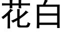 花白 (黑体矢量字库)