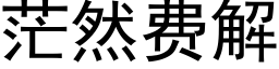 茫然費解 (黑體矢量字庫)