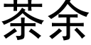 茶余 (黑体矢量字库)