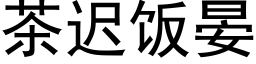 茶遲飯晏 (黑體矢量字庫)