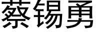 蔡錫勇 (黑體矢量字庫)