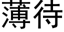 薄待 (黑體矢量字庫)