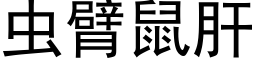 蟲臂鼠肝 (黑體矢量字庫)