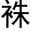 袾 (黑體矢量字庫)