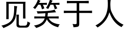 見笑于人 (黑體矢量字庫)