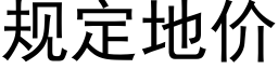 规定地价 (黑体矢量字库)