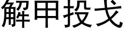 解甲投戈 (黑體矢量字庫)