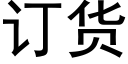 訂貨 (黑體矢量字庫)