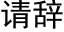 請辭 (黑體矢量字庫)