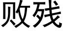 敗殘 (黑體矢量字庫)